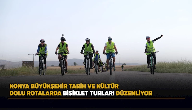 KONYA BÜYÜKŞEHİR TARİH VE KÜLTÜR DOLU ROTALARDA BİSİKLET TURLARI DÜZENLİYOR